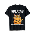 Men & Women's Funny "I Left My Cat to Be Here This Better Be Good" T-Shirt - Retro Humorous Cat Lover Tee with Digital Print, Soft Washable Crew Neck Short Sleeve Shirt Suitable for Spring Summer Casual Wear & Everyday Outfits
