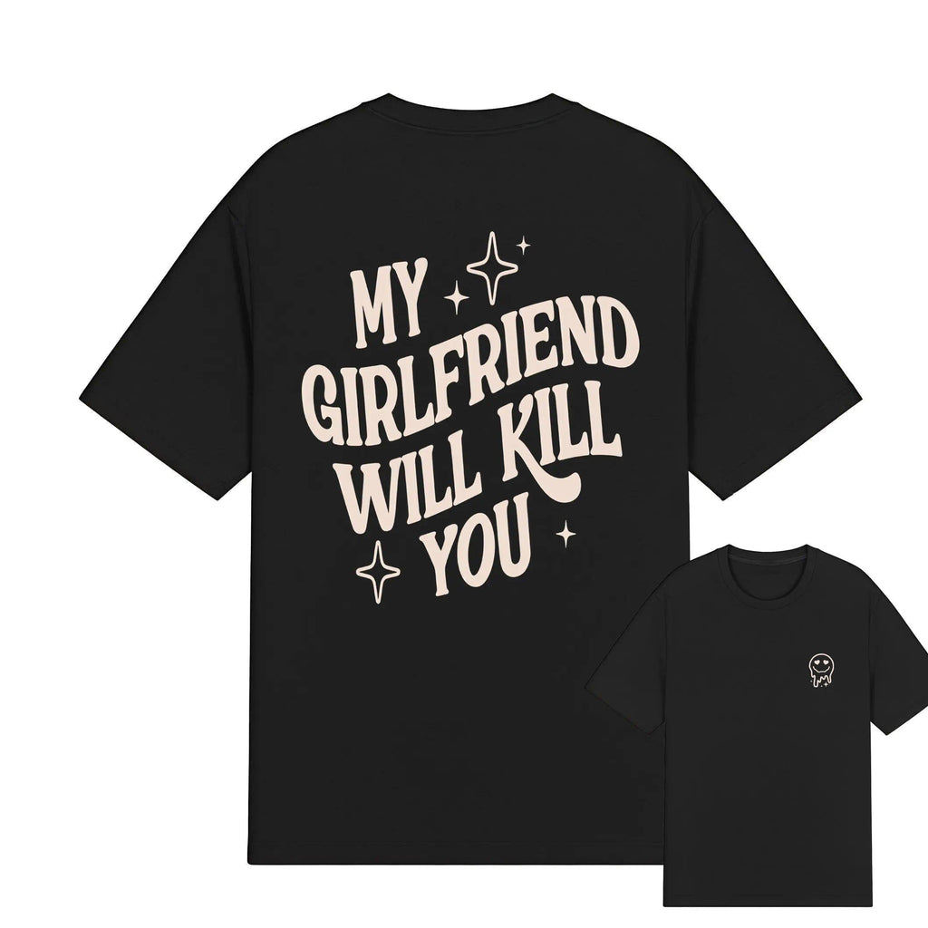 My Girlfriend or boyfriend Will Kill You T-Shirt, Unisex Shirt, Hot Trend, For Men and women, Gift For Him, For BoyFriend and girlfriend