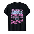 I Refuse To Argue Sarcastic Sassy Casual Tee Funny Attitude No Argument Moody T-Shirt