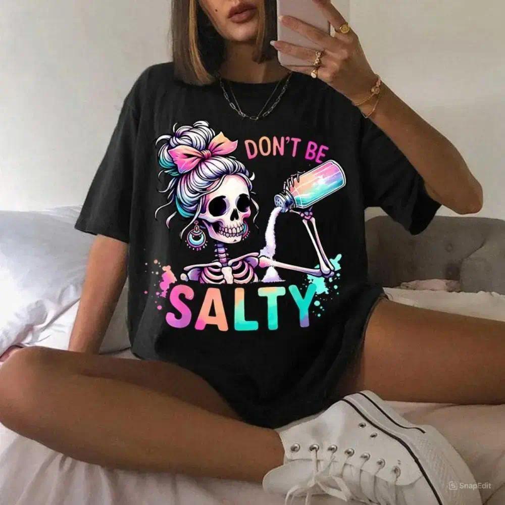 Don'T Be Salty Shirt, Salty Skeleton Snarky Shirt, Funny Shirt Gift For Her, Salty Shirt T-Shirt For Men And Women