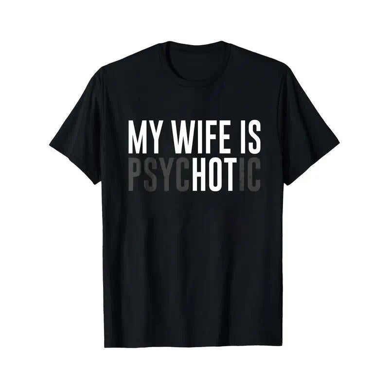 Black T Shirt My Wife Is Psychotic Text Print Casual Wear For Men And Women Funny Statement Tee Gift For Couples Humor Outfit